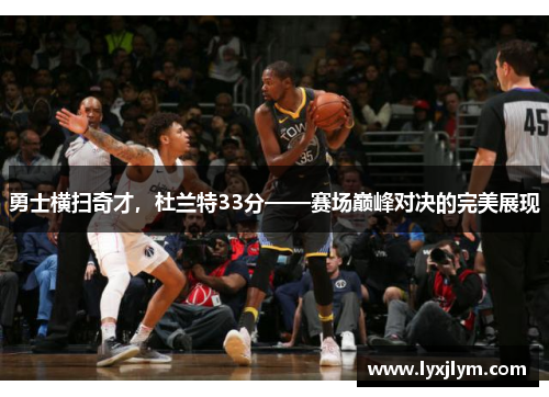 勇士横扫奇才，杜兰特33分——赛场巅峰对决的完美展现