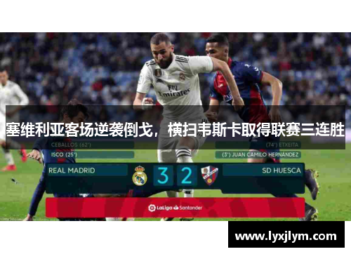 塞维利亚客场逆袭倒戈，横扫韦斯卡取得联赛三连胜