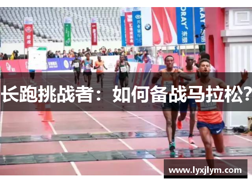 长跑挑战者：如何备战马拉松？