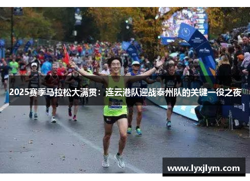2025赛季马拉松大满贯：连云港队迎战泰州队的关键一役之夜