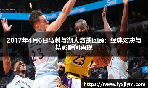 2017年4月6日马刺与湖人激战回顾：经典对决与精彩瞬间再现